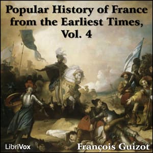 Popular History of France from the Earliest Times vol 4, A by François Pierre Guillaume Guizot (1787 - 1874) - Podcasts