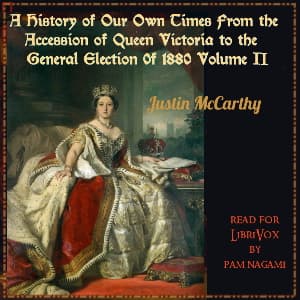 History of Our Own Times From the Accession of Queen Victoria to the General Election of 1880, Volume II, A by Justin McCarthy (1830 - 1912) - Podcasts