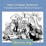 Hans Christian Andersen: Fairytales and Short Stories Volume 5, 1860 to 1865 by Hans Christian Andersen (1805 - 1875) - Podcasts
