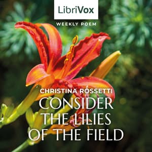 Consider the Lilies of the Field by Christina Rossetti (1830 - 1894) - Podcasts