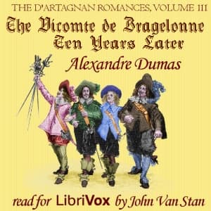 d'Artagnan Romances, Vol 3, Part 1: The Vicomte de Bragelonne: Ten Years Later, The by Alexandre Dumas (1802 - 1870) - Podcasts