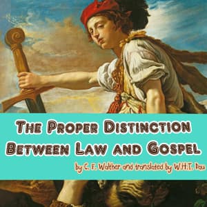 Proper Distinction Between Law and Gospel, The by C. F. W. Walther (1811 - 1887) - Podcasts