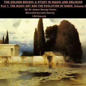 Golden Bough. A Study in Magic and Religion. Part 1: The Magic Art and the Evolution of Kings, Volume 2, The by James Frazer (1854 - 1941) - Podcasts