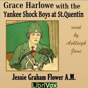 Grace Harlowe with the Yankee Shock Boys at St. Quentin by Jessie Graham Flower (1883 - 1931) - Podcasts