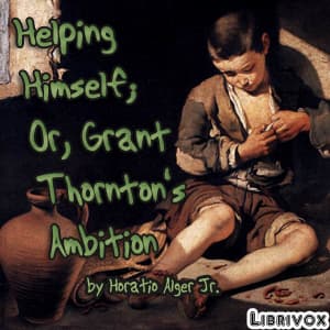 Helping Himself; or Grant Thornton's Ambition (version 2) by Horatio Alger, Jr. (1832 - 1899) - Podcasts