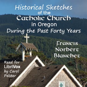 Historical Sketches of the Catholic Church in Oregon, During the Past Forty Years by François Norbert Blanchet (1795 - 1883) - Podcasts