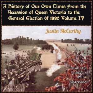 History of Our Own Times From the Accession of Queen Victoria to the General Election of 1880, Volume IV, A by Justin McCarthy (1830 - 1912) - Podcasts