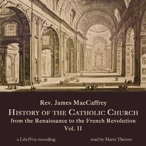 History of the Catholic Church from the Renaissance to the French Revolution: Volume 2 by Rev. James MacCaffrey (1875 - 1935) - Podcasts