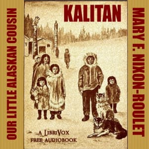 Kalitan, Our Little Alaskan Cousin by Mary F. Nixon-Roulet ( - 1930) - Podcasts