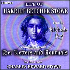 Life of Harriet Beecher Stowe, Compiled from her Letters and Journals by Charles Edward Stowe (1850 - 1934) - Podcasts