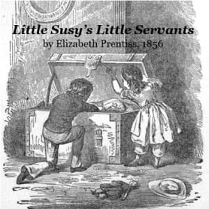 Little Susy's Little Servants by Elizabeth Prentiss (1818 - 1878) - Podcasts