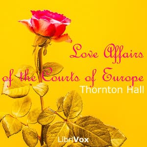 Love Affairs of the Courts of Europe by Thornton Hall (1858 - 1938) - Podcasts