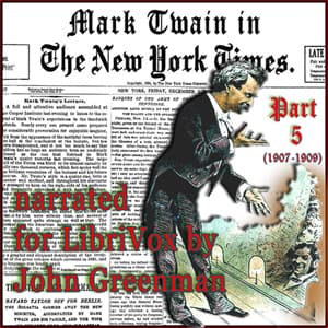 Mark Twain in the New York Times, Part Five (1907-1909) by Mark Twain (1835 - 1910) and The New York Times - Podcasts