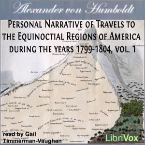 Personal Narrative of Travels to the Equinoctial Regions of America, During the Years 1799-1804, Vol.1 by Alexander von Humboldt (1769 - 1859) - Podcasts