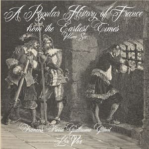 Popular History of France from the Earliest Times vol 6, A by François Pierre Guillaume Guizot (1787 - 1874) - Podcasts
