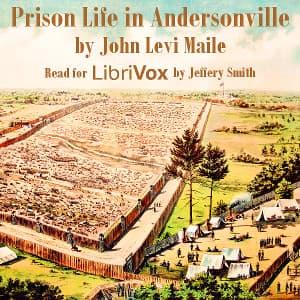 Prison Life in Andersonville by John Levi Maile (1844 - 1934) - Podcasts