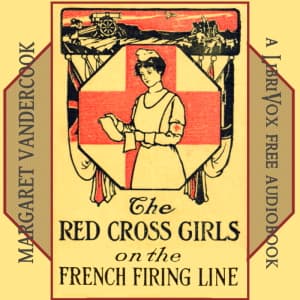 Red Cross Girls on the French Firing Line, The by Margaret Vandercook (1877 - 1958) - Podcasts