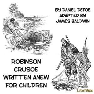 Robinson Crusoe Written Anew for Children by Daniel Defoe (c.1660 - 1731) and James Baldwin (1841 - 1925) - Podcasts
