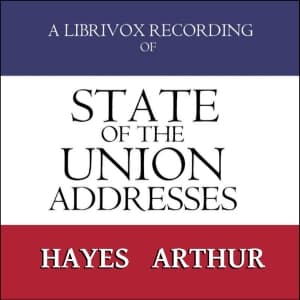 State of the Union Addresses by United States Presidents (1877 - 1884) by Rutherford B. Hayes (1822 - 1893) and Chester A. Arthur (1829 - 1886) - Podcasts