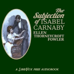 Subjection Of Isabel Carnaby, The by Ellen Thorneycroft Fowler (1860 - 1929) - Podcasts