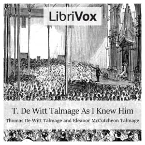 T. De Witt Talmage As I Knew Him by Thomas De Witt Talmage (1832 - 1902) and Eleanor McCutcheon Talmage (1858 - 1902) - Podcasts
