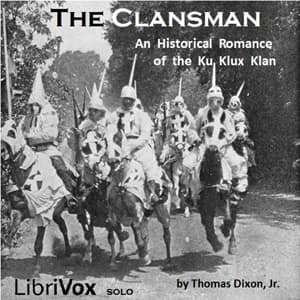 Clansman, An Historical Romance of the Ku Klux Klan, The by Thomas Dixon, Jr. (1864 - 1946) - Podcasts