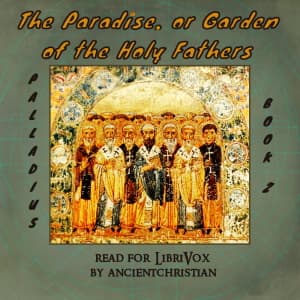 Paradise, or Garden of the Holy Fathers (Book 2), The by Palladius (c. 363 - c. 430) - Podcasts