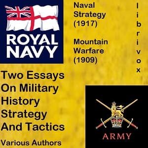 Two Essays On Military History, Strategy, and Tactics: Mountain Warfare (1909) And Naval Strategy (1917) by Wilkinson Dent Bird (1869 - 1943) and John Leyland (1858 - 1924) - Podcasts