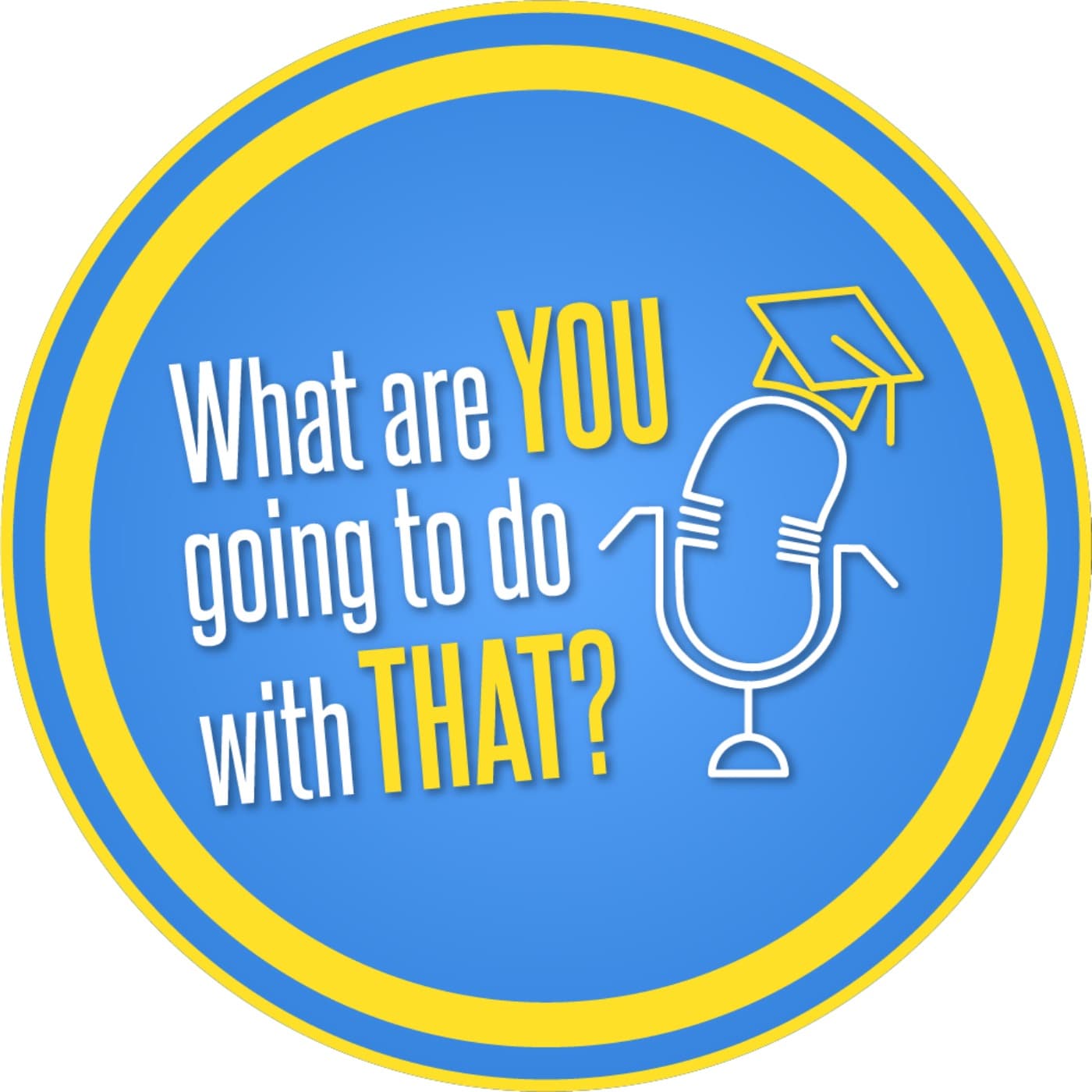 What are YOU going to do with THAT? - Podcasts