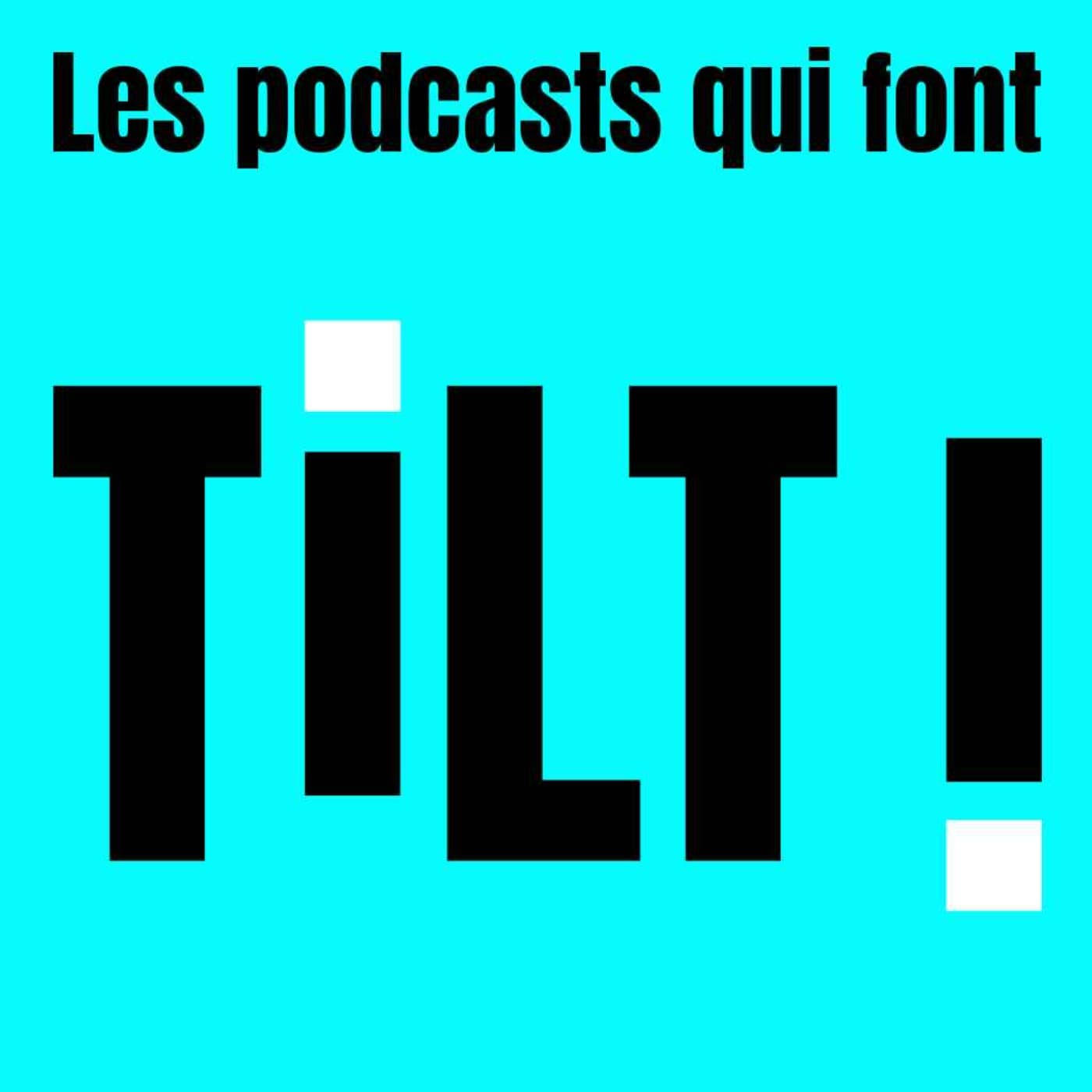 Les podcasts qui font TILT ! - Podcasts