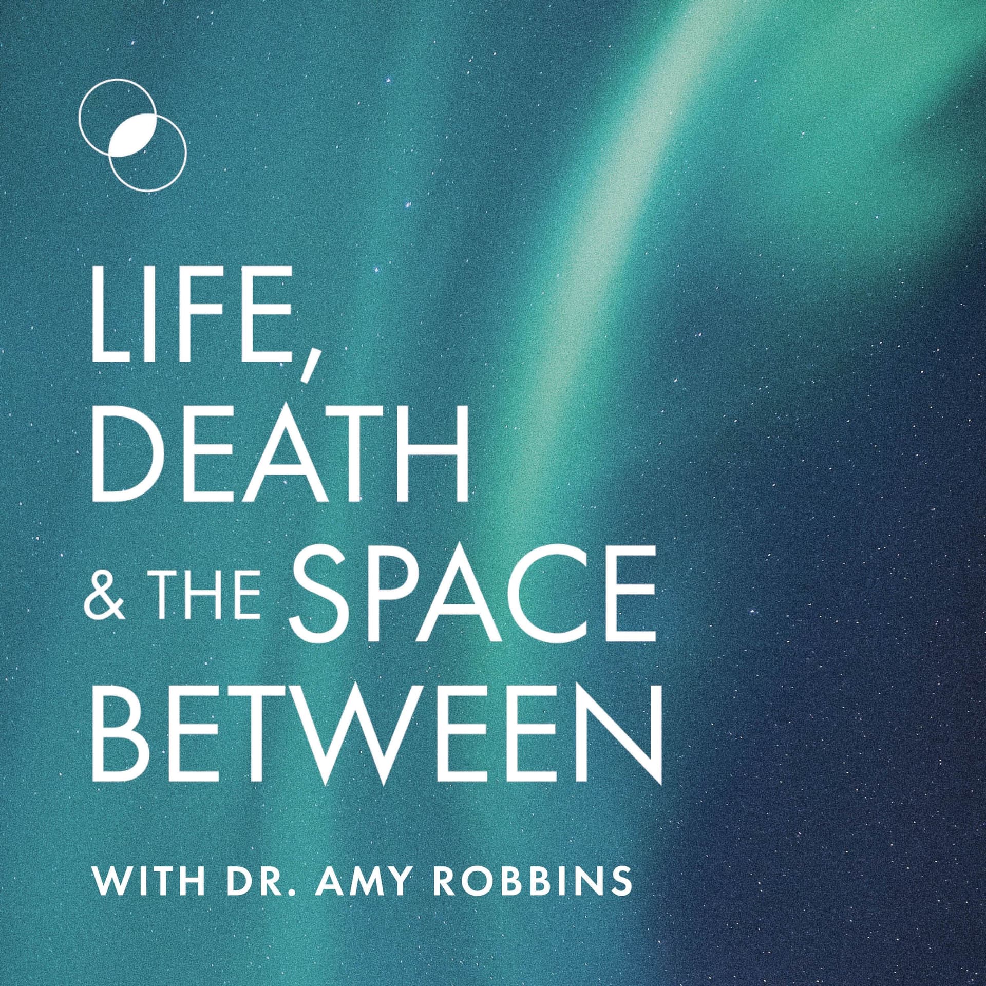 Life, Death & The Space Between with Dr. Amy Robbins - Podcasts