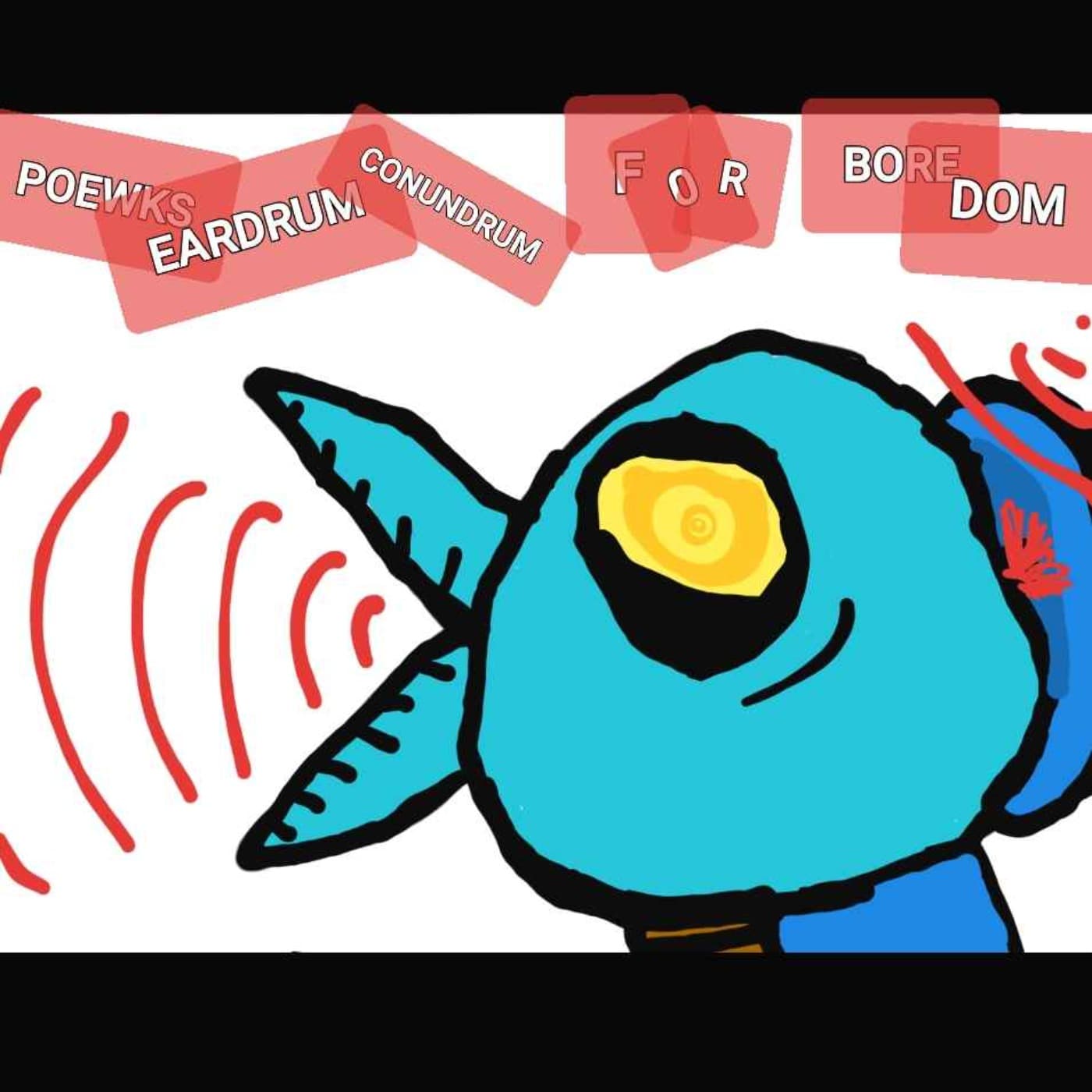 Poewk's eardrum conundrum for boredom! - Podcasts