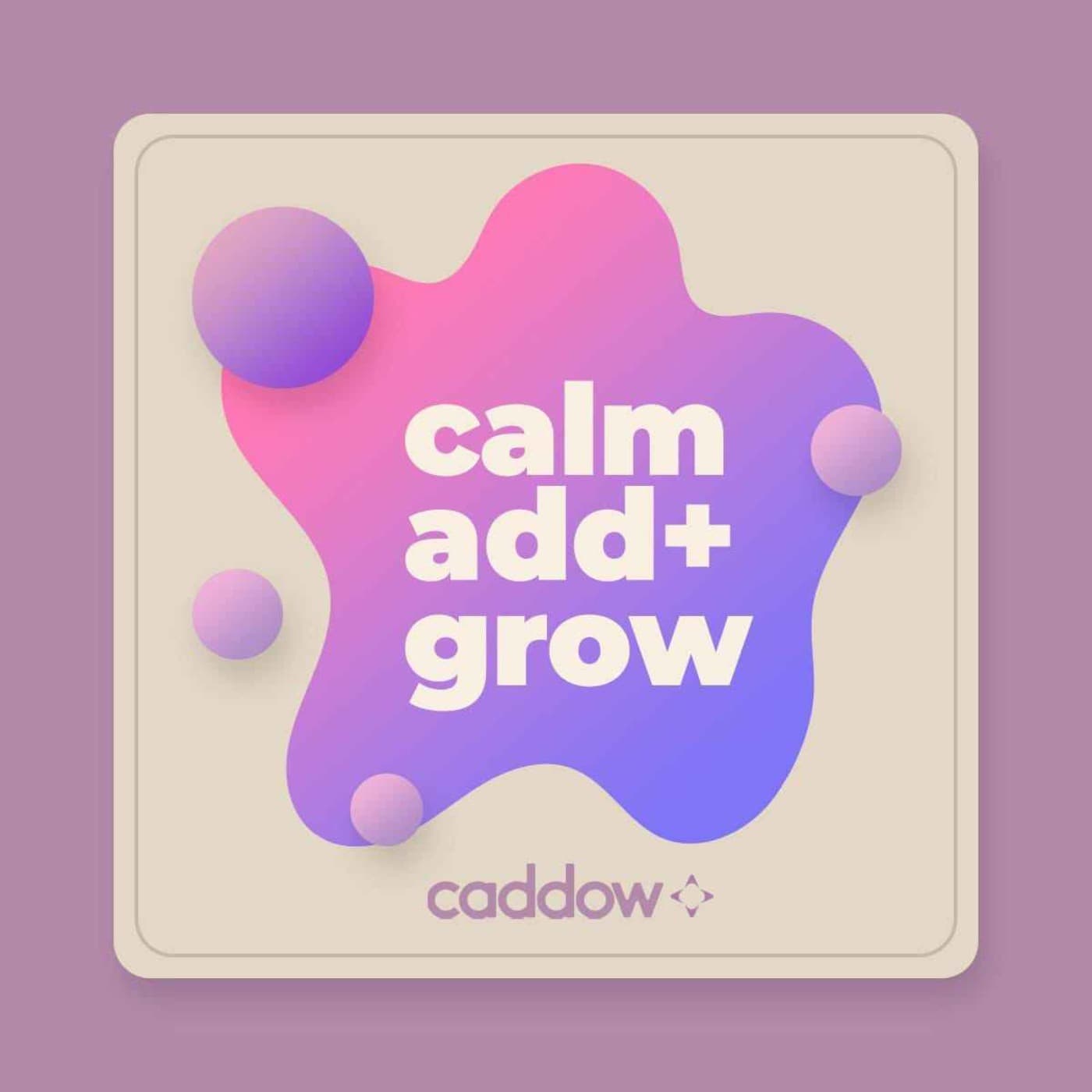 Calm | Add | Grow - Podcasts