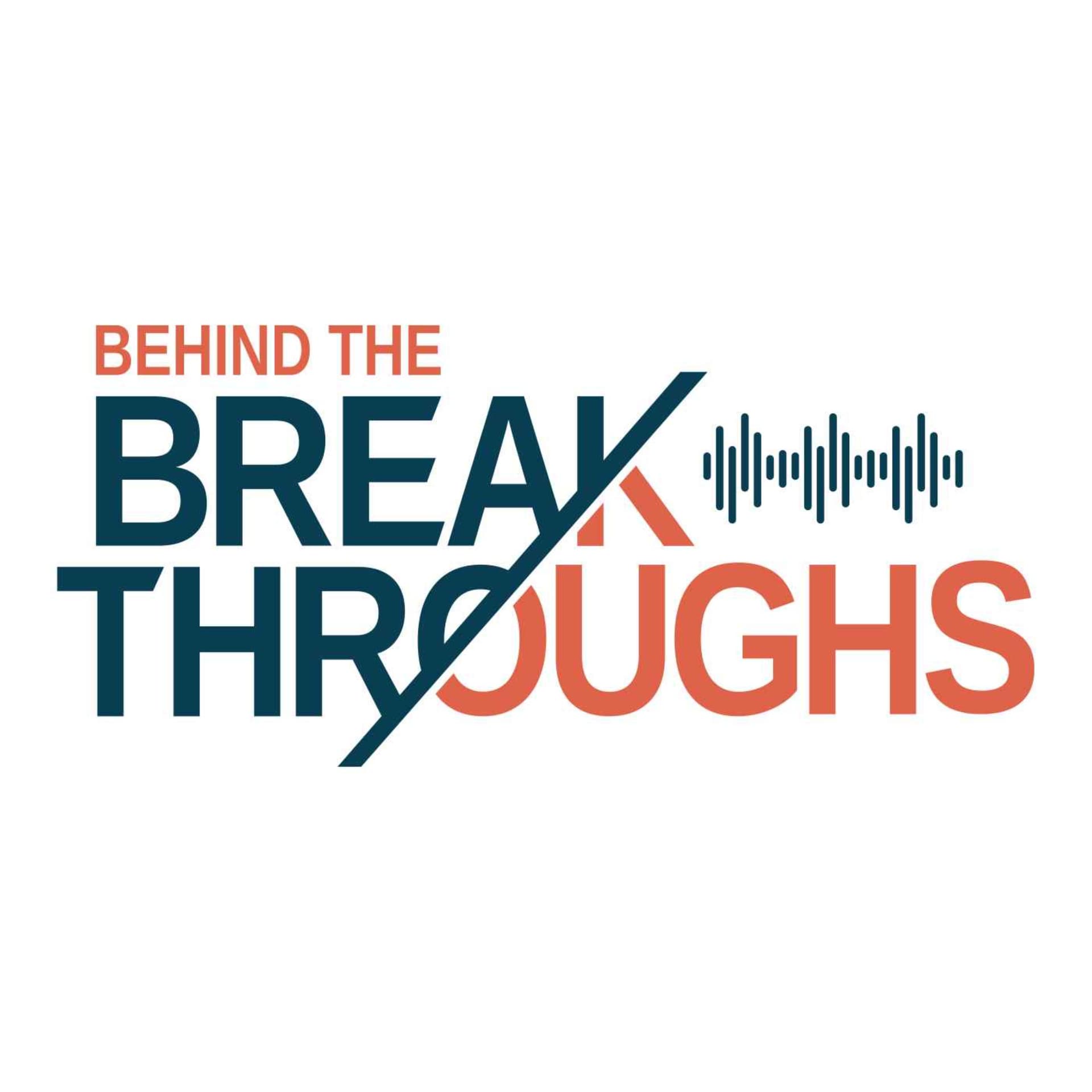 Behind the Breakthroughs - Podcasts
