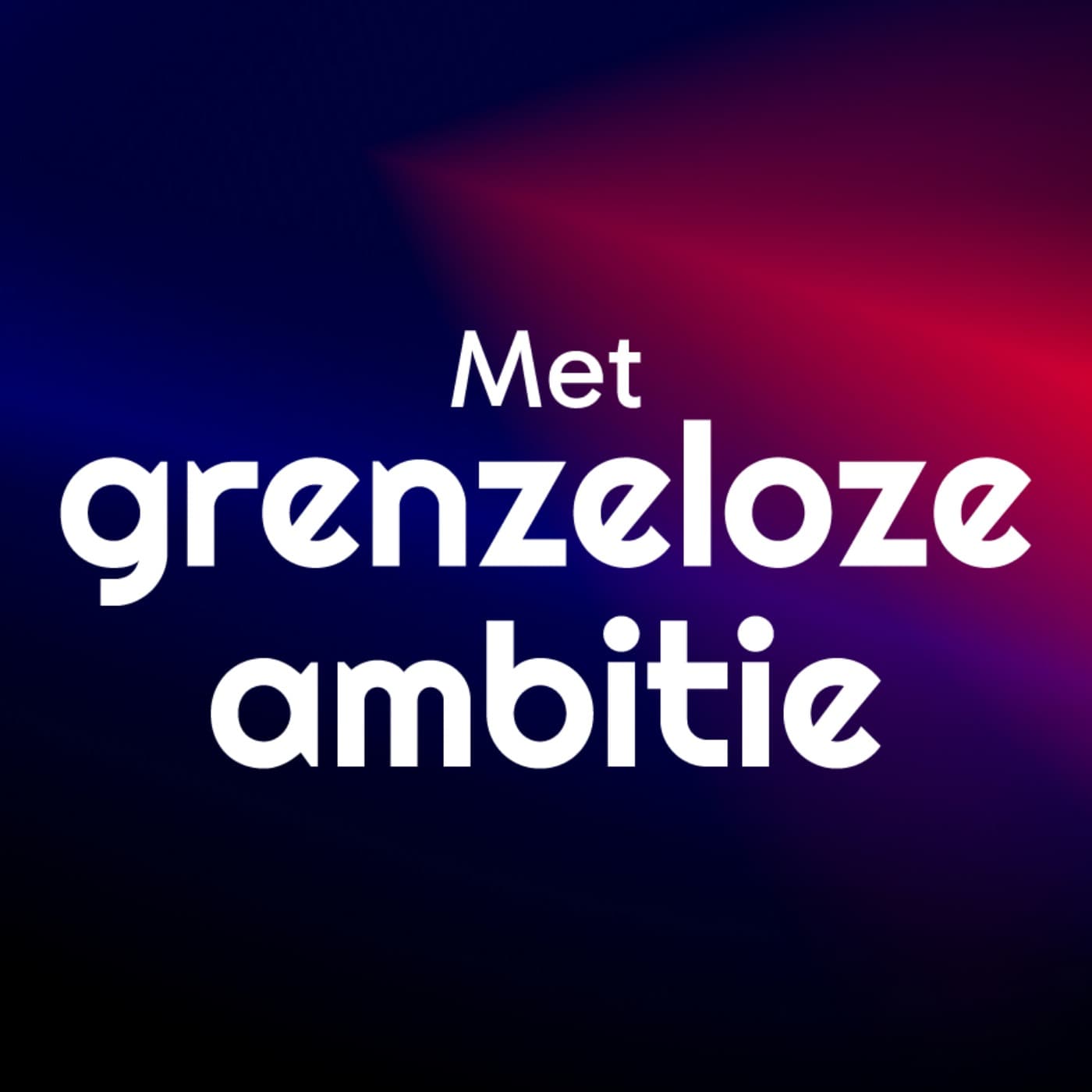 Met Grenzeloze Ambitie - Podcasts
