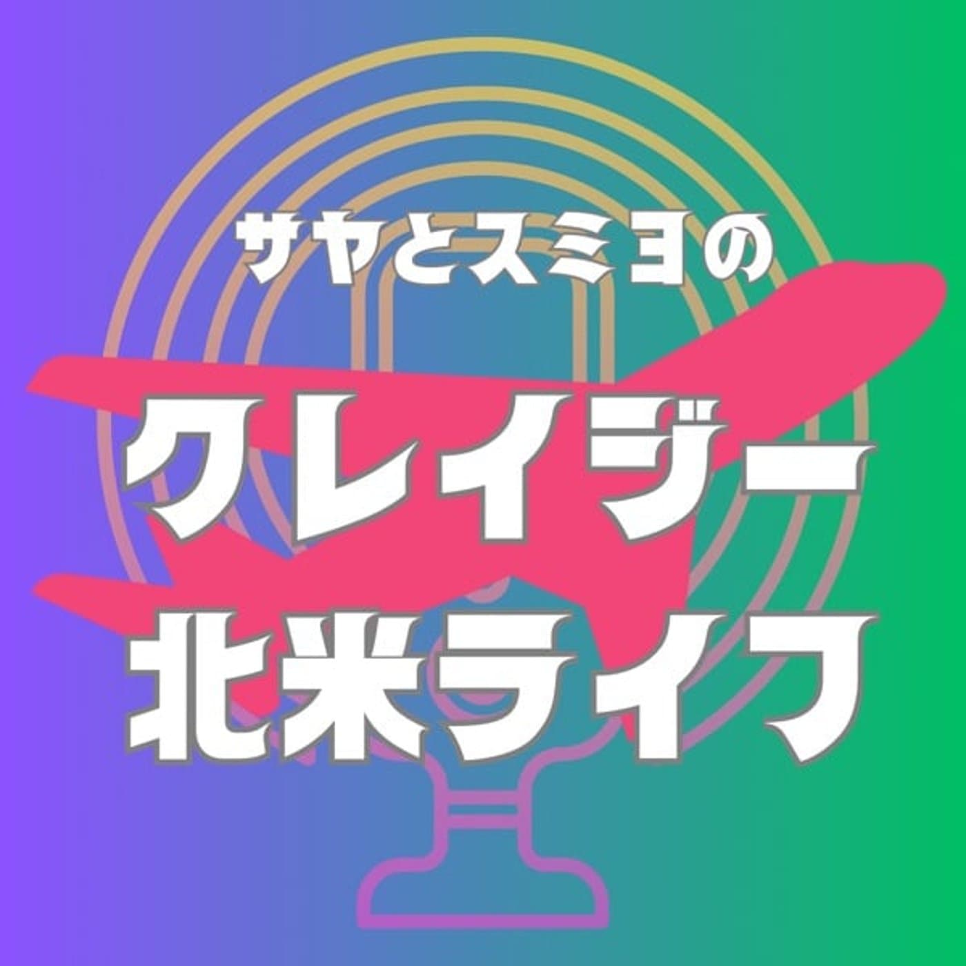 サヤとスミヨのクレイジー北米ライフ! - Podcasts