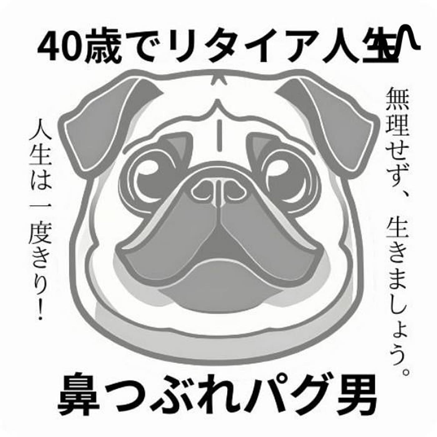 鼻つぶれパグ男/40歳でリタイア人生 - Podcasts
