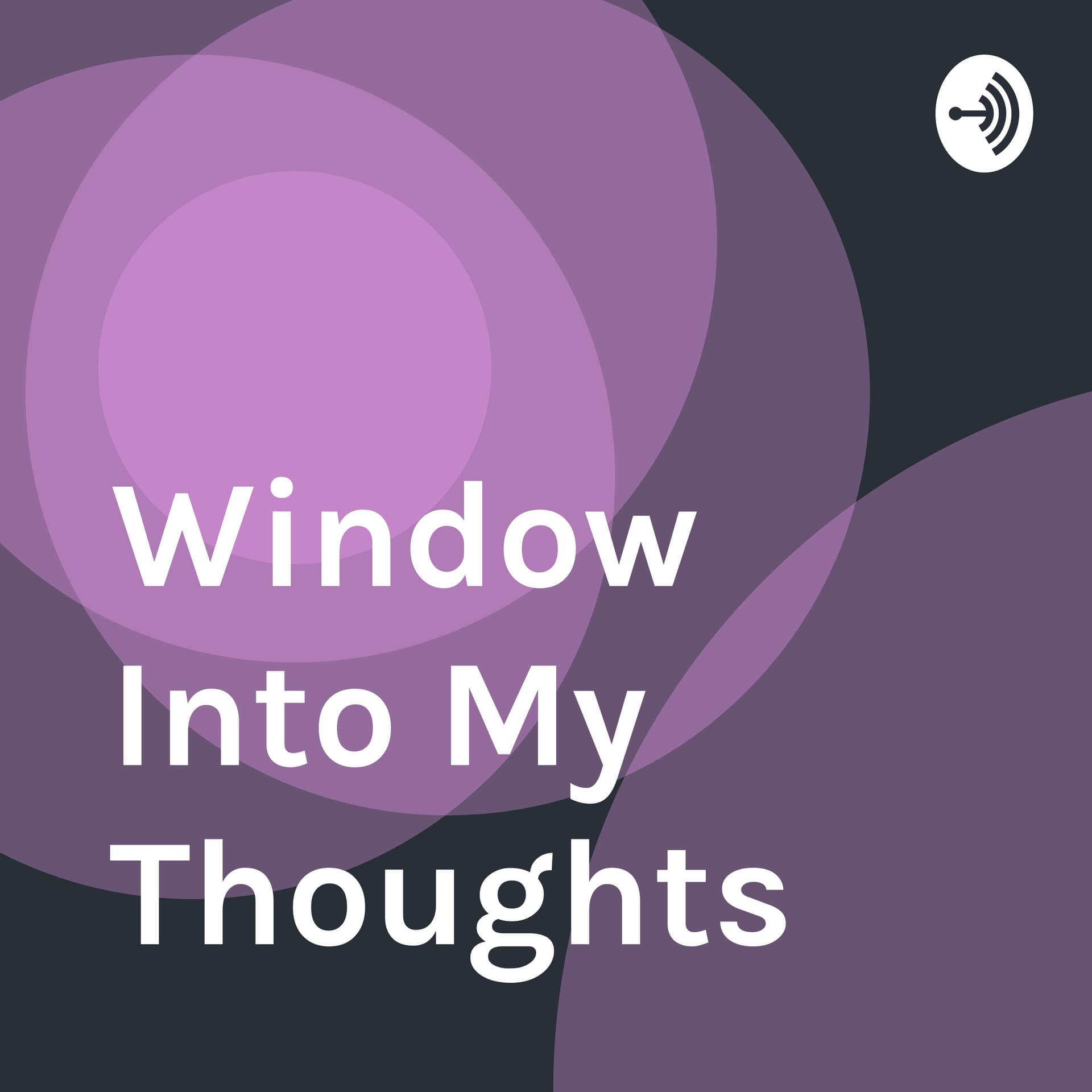 Window Into My Thoughts - Podcasts