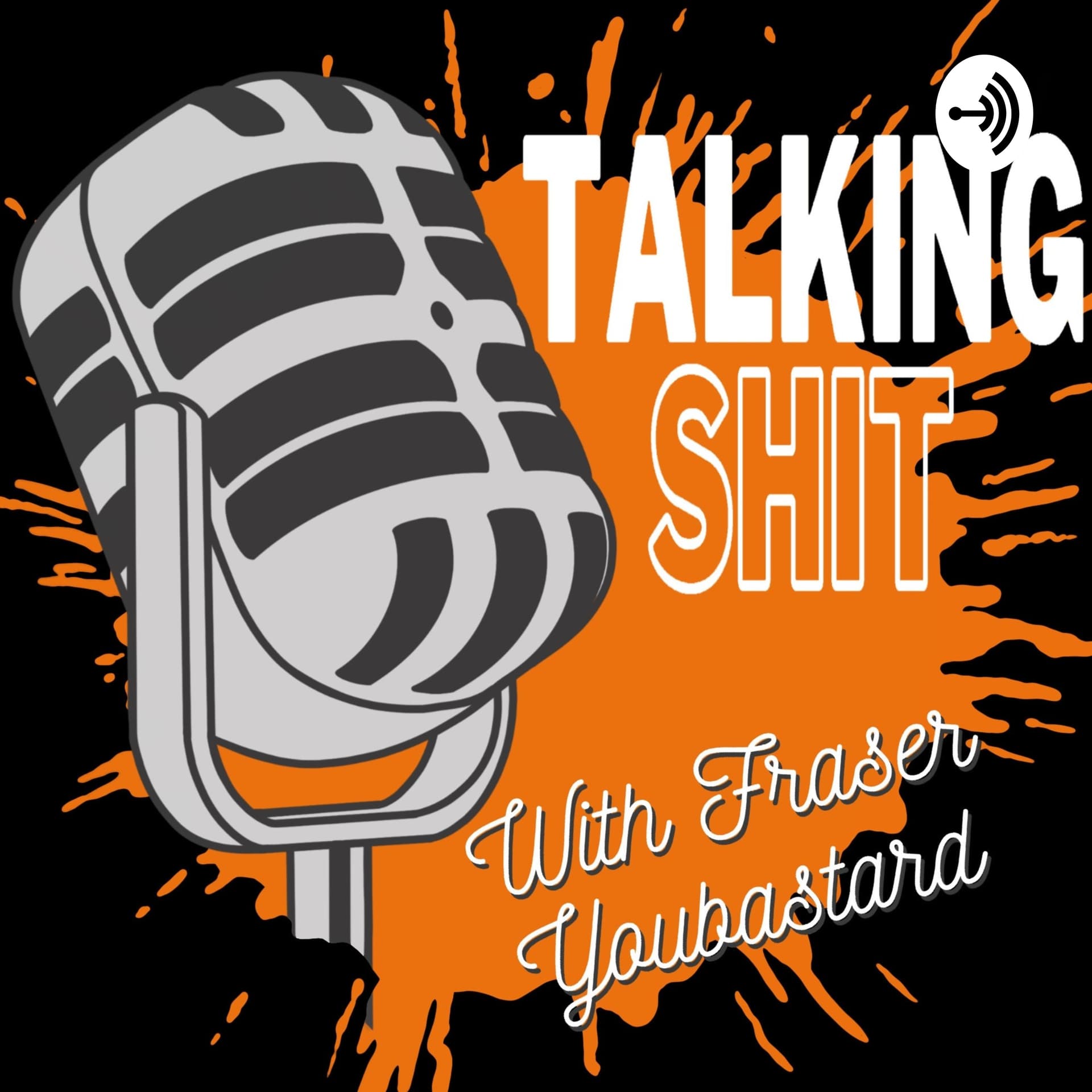 TALKING SHIT - With Fraser Youbastard - Podcasts