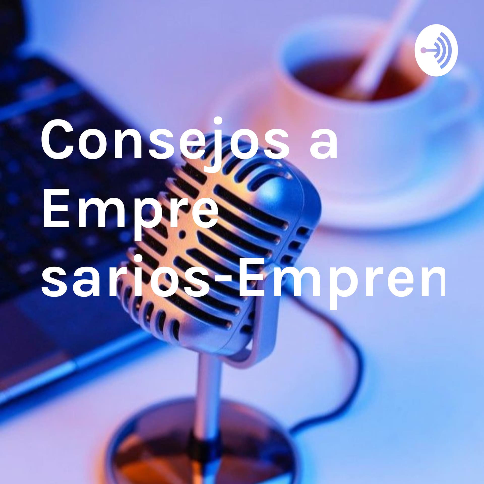 Consejos a Empresarios-Emprendedores - Podcasts