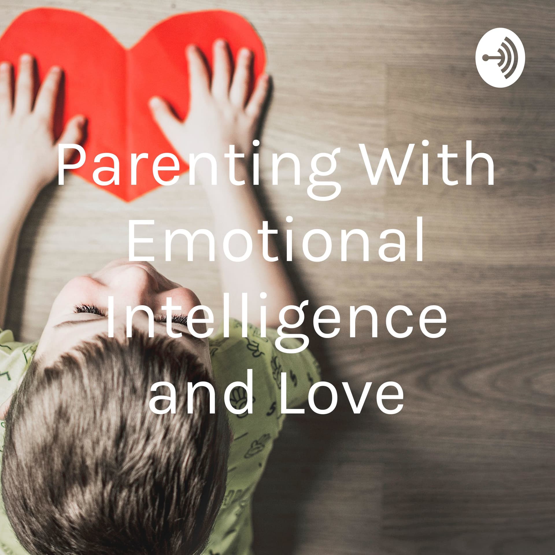 Parenting With Emotional Intelligence and Love - Podcasts