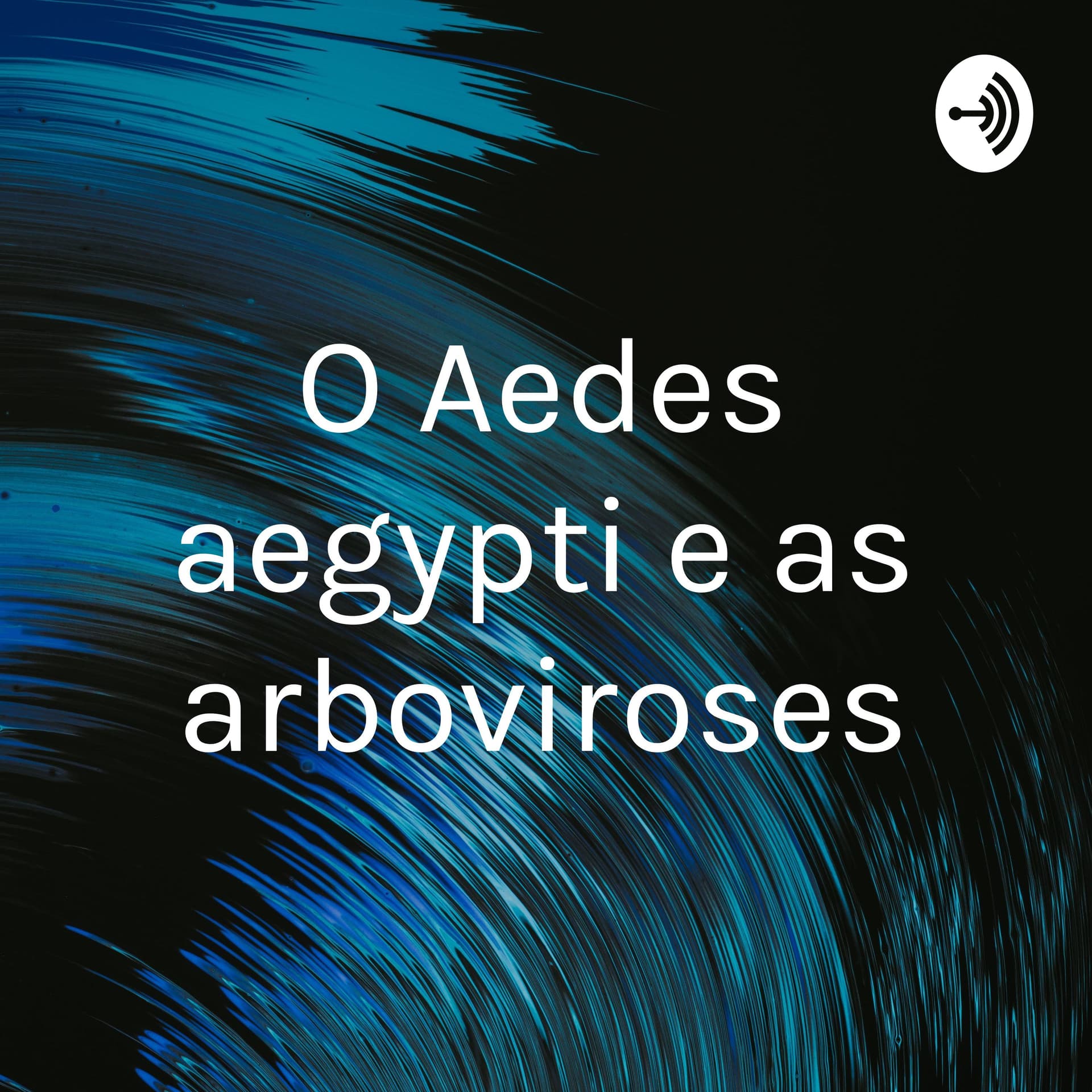 O Aedes aegypti e as arboviroses - Podcasts