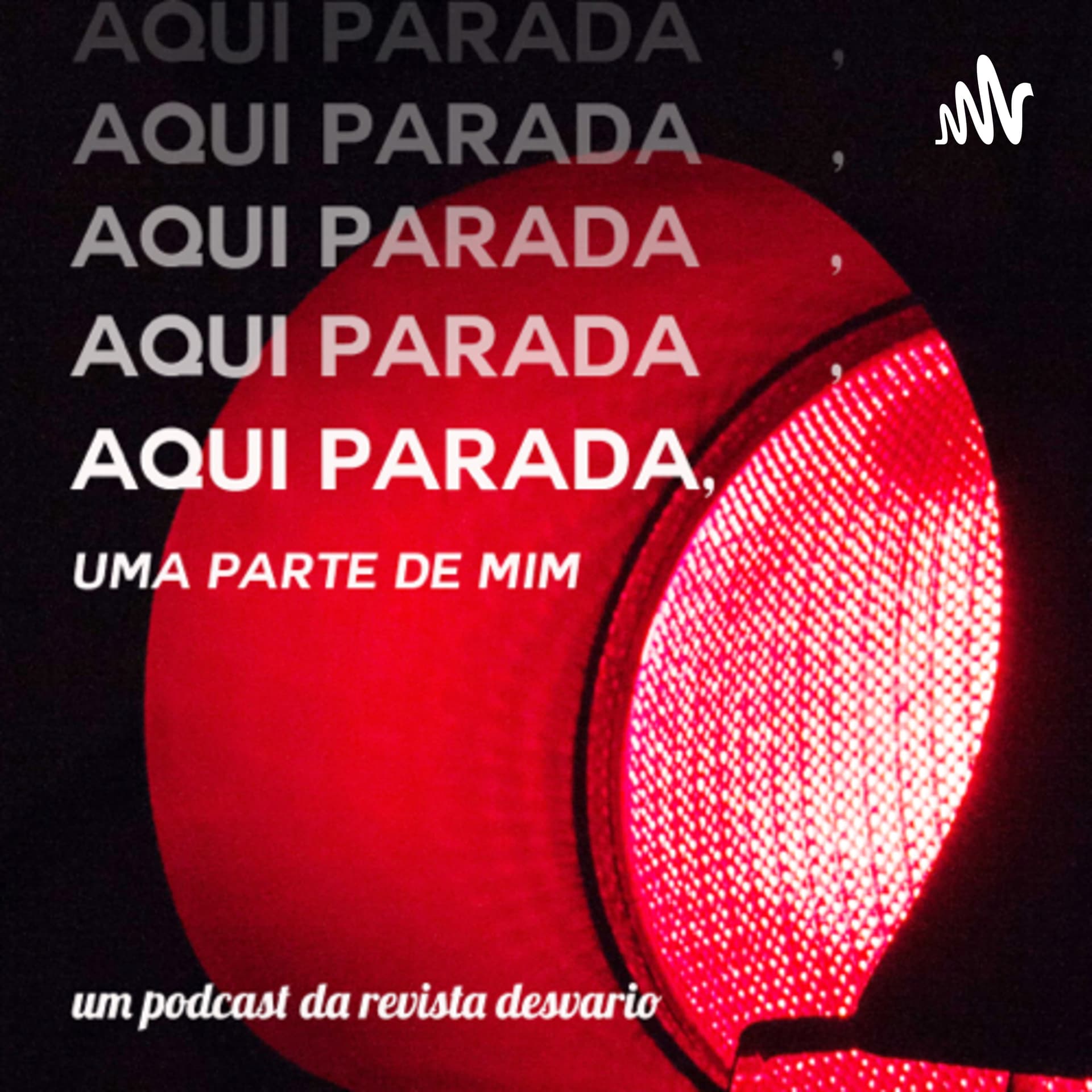 Aqui parada, uma parte de mim - Podcasts