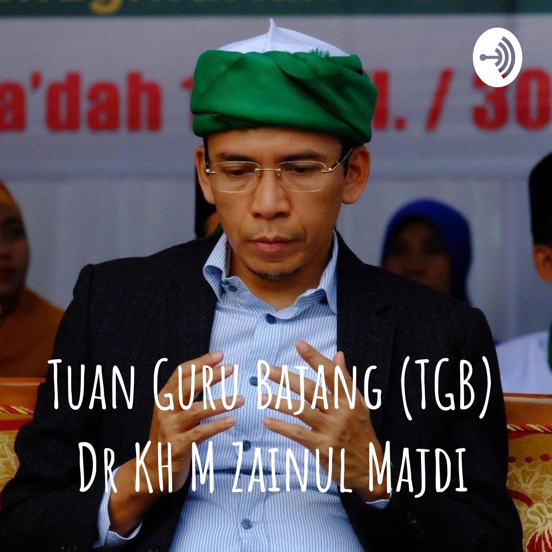 Tuan Guru Bajang (TGB) Dr KH M Zainul Majdi Lc,.MA - Podcasts