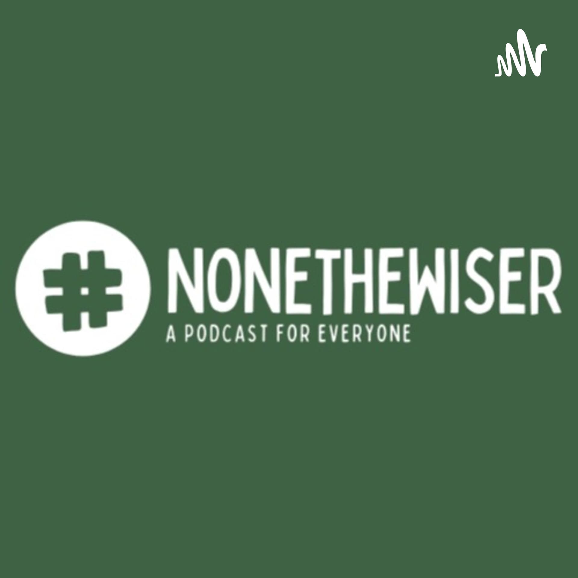 #nonethewiser - Podcasts