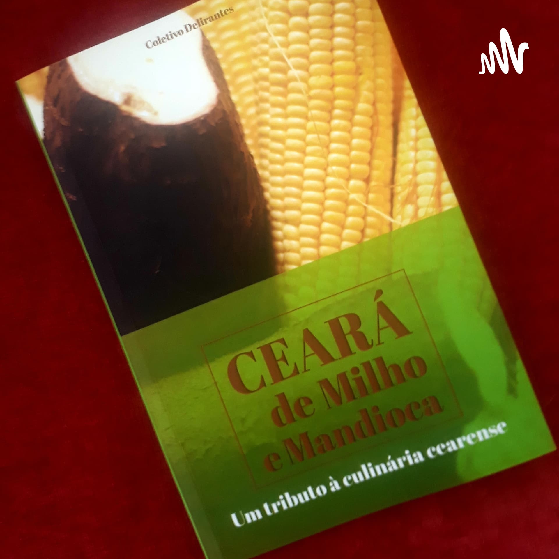 CEARÁ DE MILHO E MANDIOCA - Podcasts
