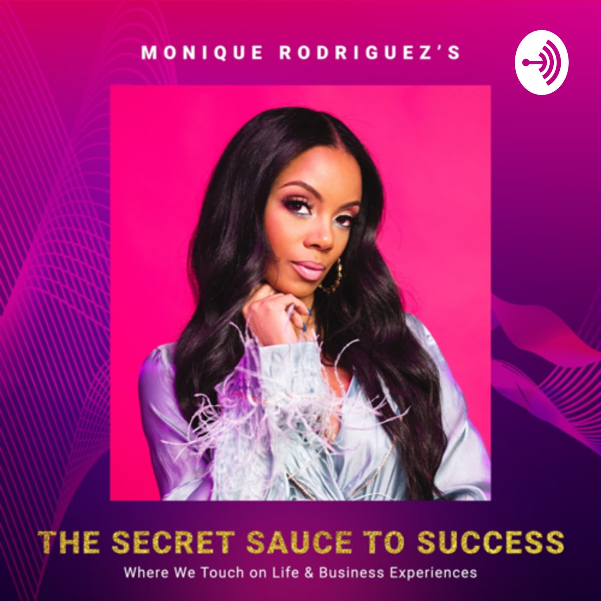 The Secret Sauce to Success with Monique Rodriguez - Podcasts