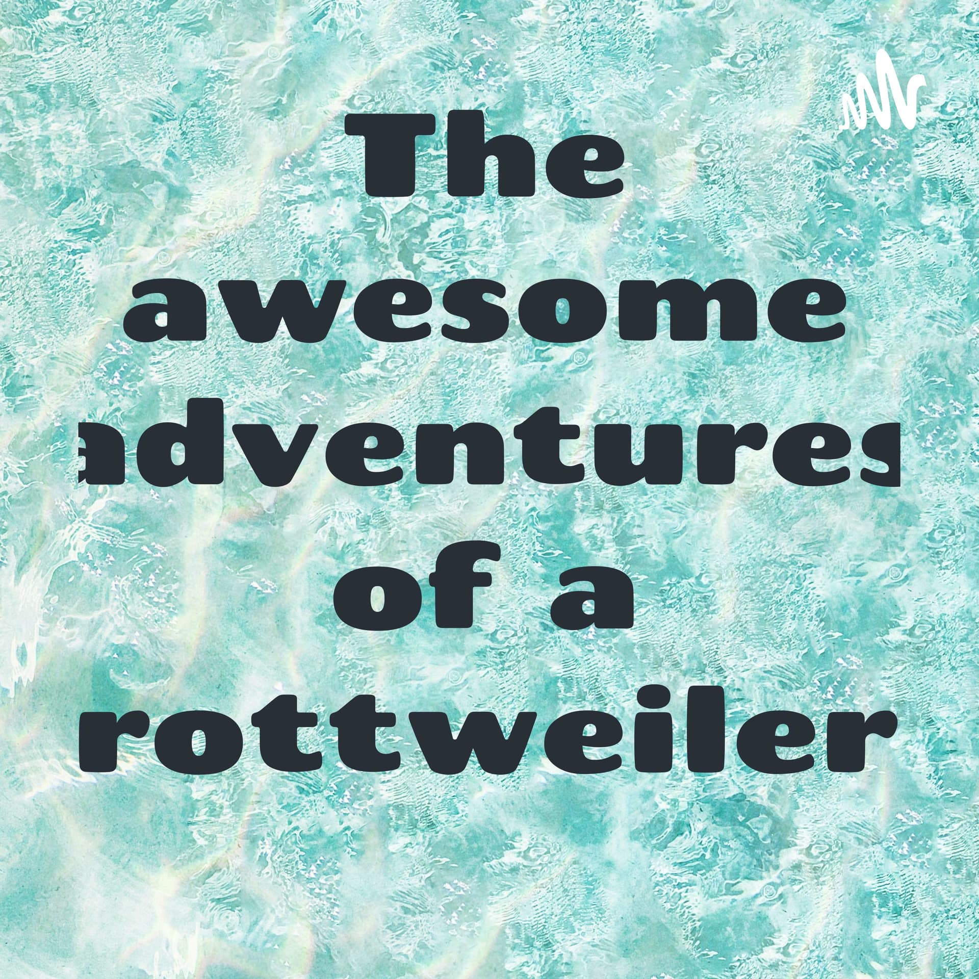 The awesome adventures of a rottweiler - Podcasts