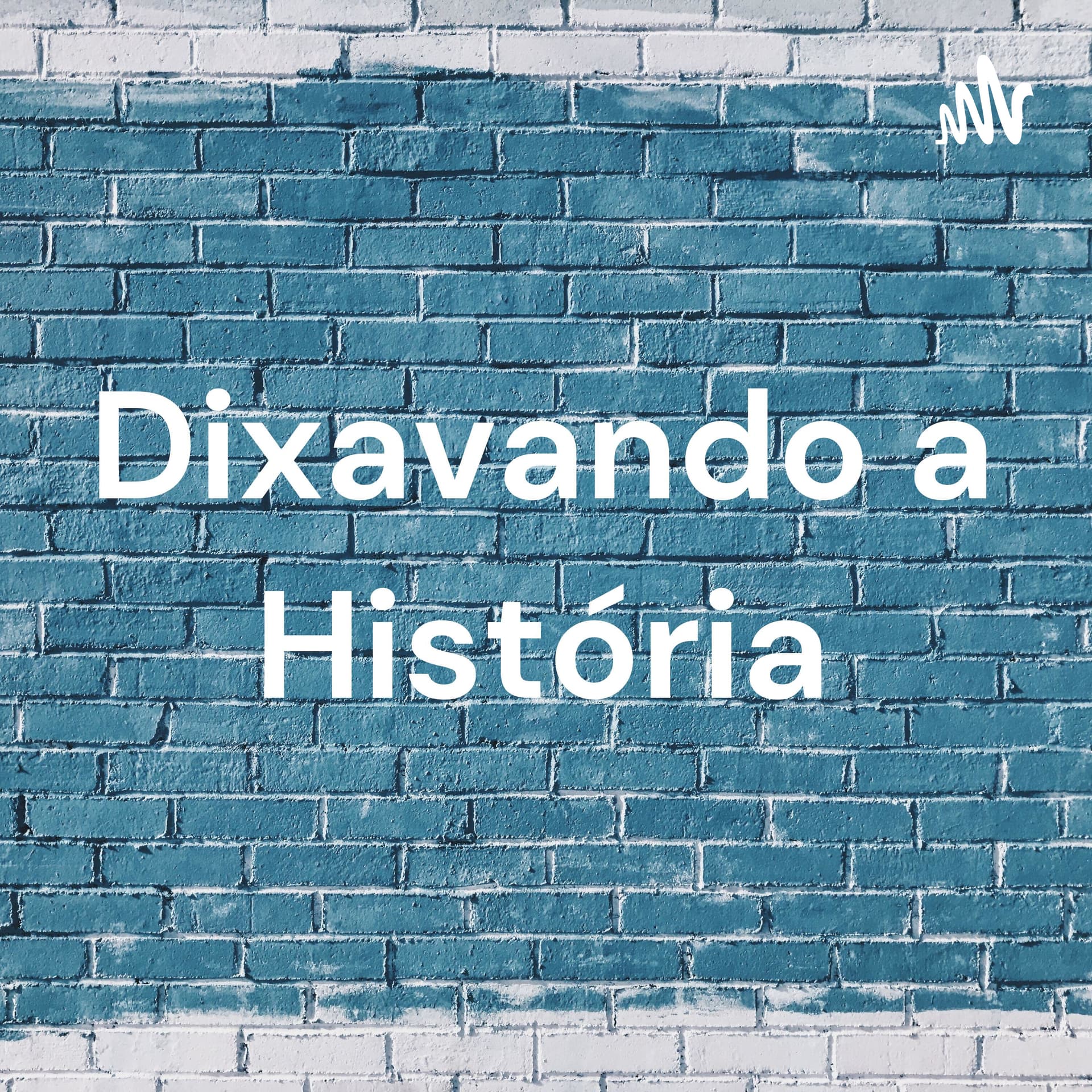 Dixavando a História - Podcasts