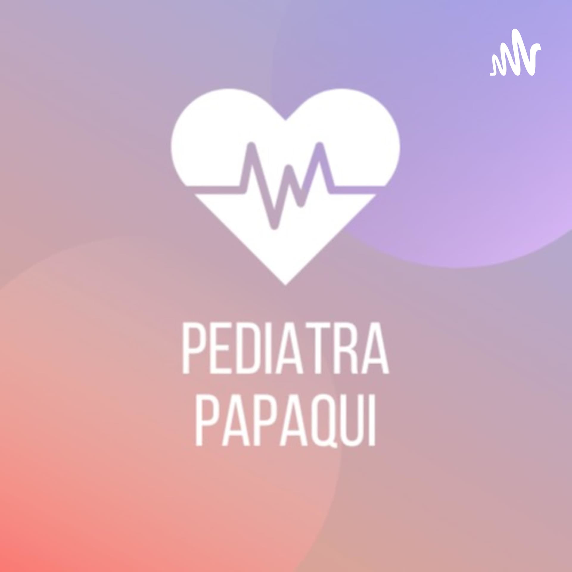 Pediatra Papaqui - Podcasts